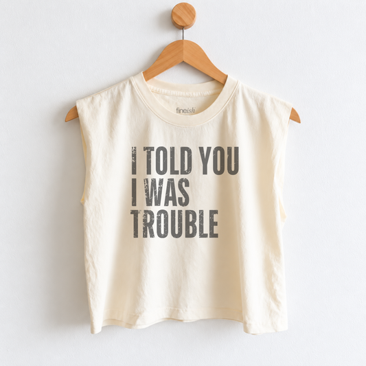 Women’s I Told You I Was Trouble muscle tank featuring a funny sarcastic saying, perfect for girls night, weekend outings, vacations, and everyday casual style. Fineish