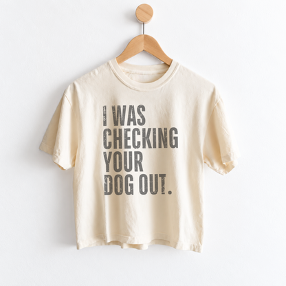 Funny dog shirt for women featuring “I Was Checking Your Dog Out” — the perfect dog lover graphic tee for anyone more interested in the dog than the person holding the leash. Made for dog moms, pet lovers, coffee runs, dog park trips, and casually checking out every cute dog you pass. Shop Fineish