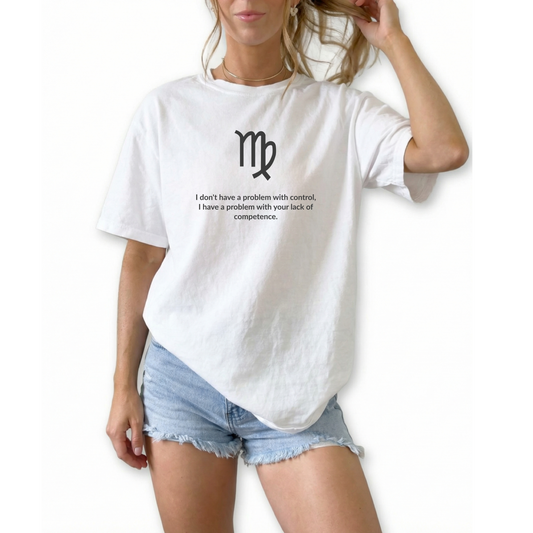 Virgo zodiac horoscope t-shirt featuring “I Don’t Have a Problem with Control, I Have a Problem with Your Lack of Competence.” Funny astrology shirt for August and September birthdays.